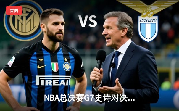 NBA总决赛G7史诗对决：掘金逆转热火，约基奇斩获FMVP