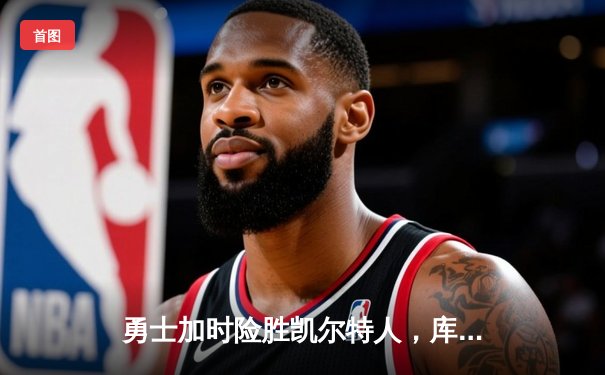 勇士加时险胜凯尔特人，库里40分创总决赛三分新纪录