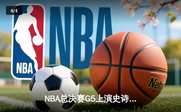 NBA总决赛G5上演史诗逆转 丹佛掘金加时险胜迈阿密热火夺赛点 - 4