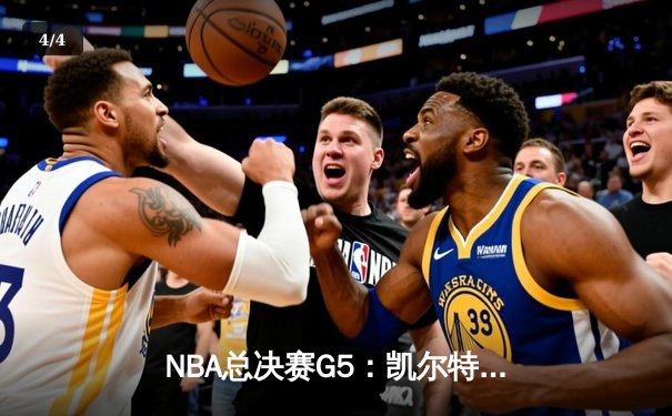 NBA总决赛G5：凯尔特人逆转取胜，塔图姆狂砍40分率队夺赛点 - 4