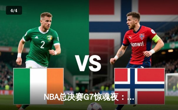 NBA总决赛G7惊魂夜：凯尔特人加时逆转勇士夺第18冠 - 4