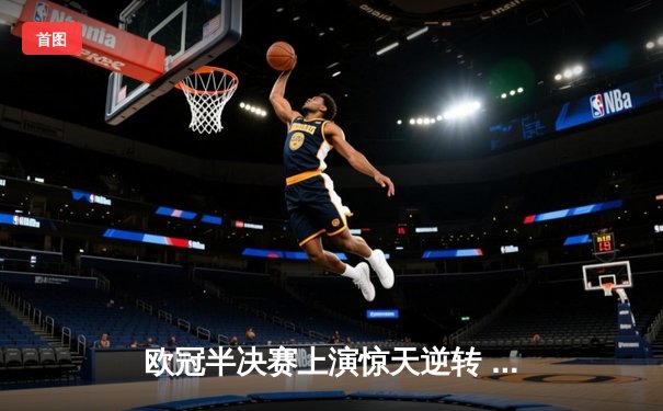 欧冠半决赛上演惊天逆转 曼城加时赛4-3绝杀皇家马德里晋级决赛