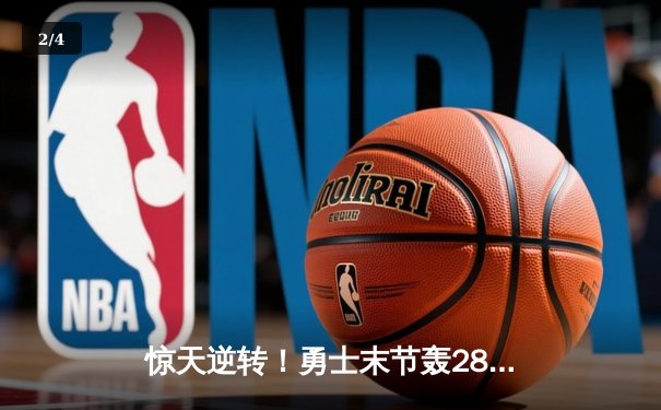惊天逆转！勇士末节轰28-6攻击波终结绿军11连胜，库里38分创赛季新高 - 2